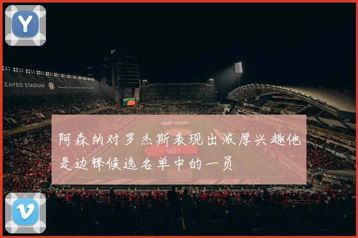 阿森纳对罗杰斯表现出浓厚兴趣他是边锋候选名单中的一员