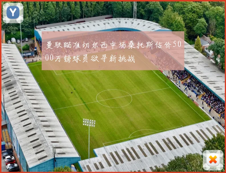 曼联瞄准切尔西中场桑托斯估价5000万镑球员欲寻新挑战